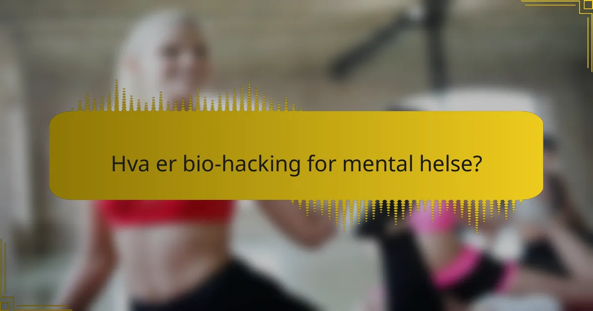 Hva er bio-hacking for mental helse?