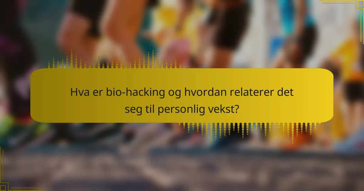 Hva er bio-hacking og hvordan relaterer det seg til personlig vekst?