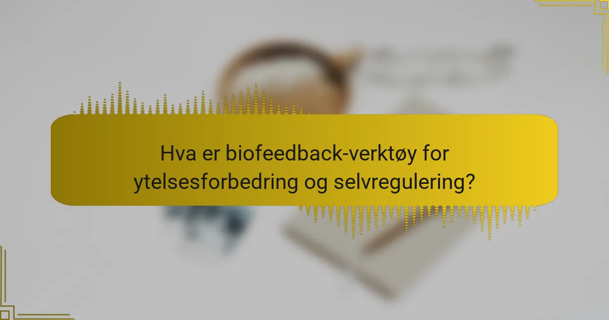 Hva er biofeedback-verktøy for ytelsesforbedring og selvregulering?