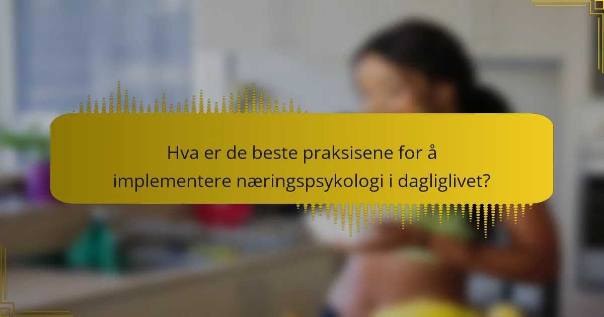 Hva er de beste praksisene for å implementere næringspsykologi i dagliglivet?