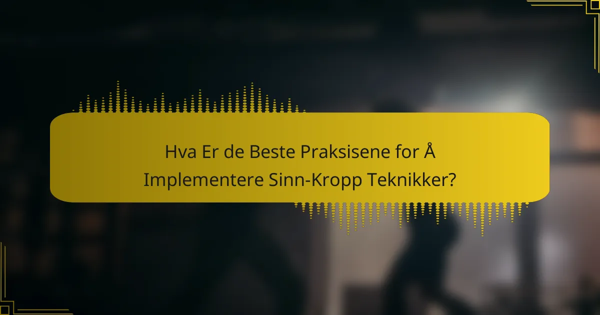 Hva Er de Beste Praksisene for Å Implementere Sinn-Kropp Teknikker?