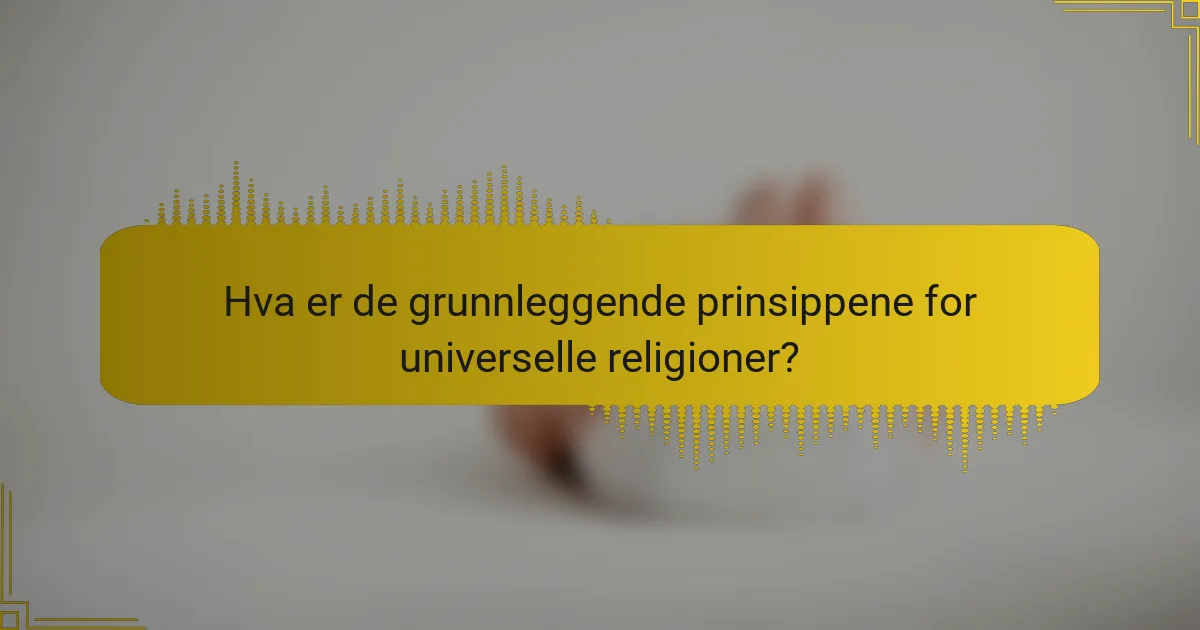 Hva er de grunnleggende prinsippene for universelle religioner?