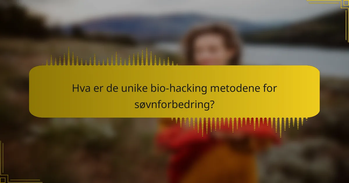 Hva er de unike bio-hacking metodene for søvnforbedring?