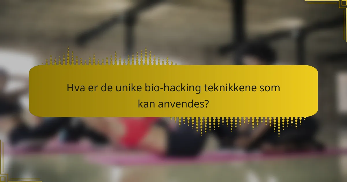 Hva er de unike bio-hacking teknikkene som kan anvendes?