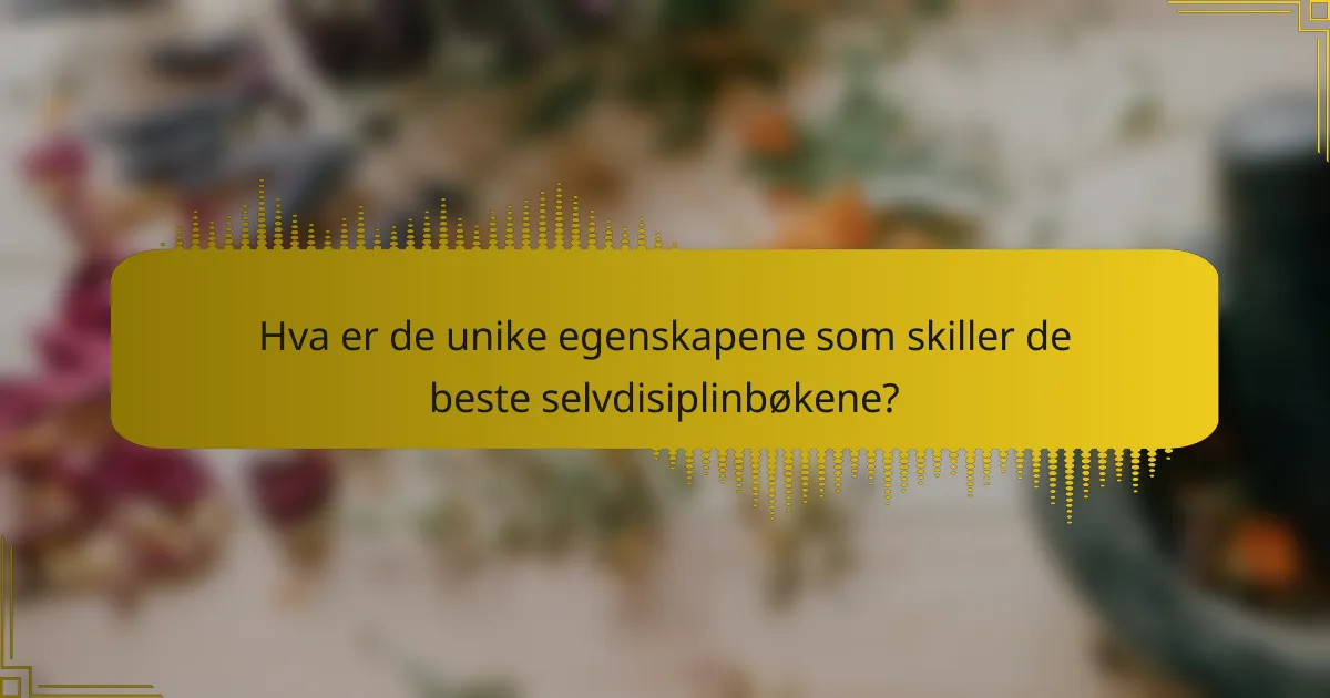 Hva er de unike egenskapene som skiller de beste selvdisiplinbøkene?