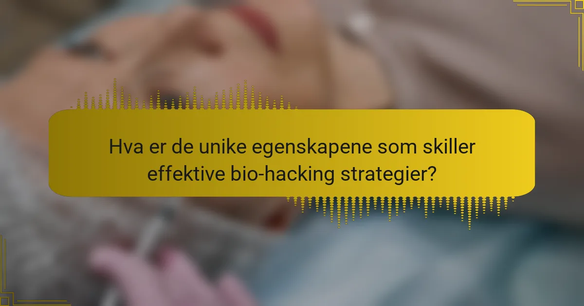 Hva er de unike egenskapene som skiller effektive bio-hacking strategier?
