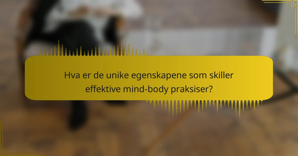 Hva er de unike egenskapene som skiller effektive mind-body praksiser?