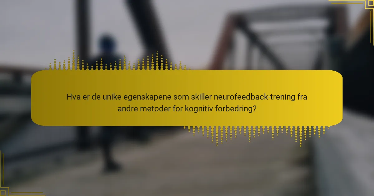 Hva er de unike egenskapene som skiller neurofeedback-trening fra andre metoder for kognitiv forbedring?