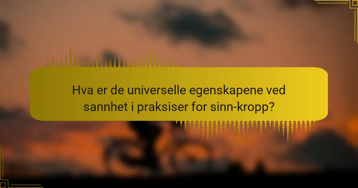 Hva er de universelle egenskapene ved sannhet i praksiser for sinn-kropp?