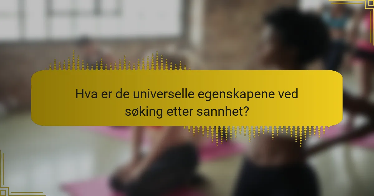 Hva er de universelle egenskapene ved søking etter sannhet?