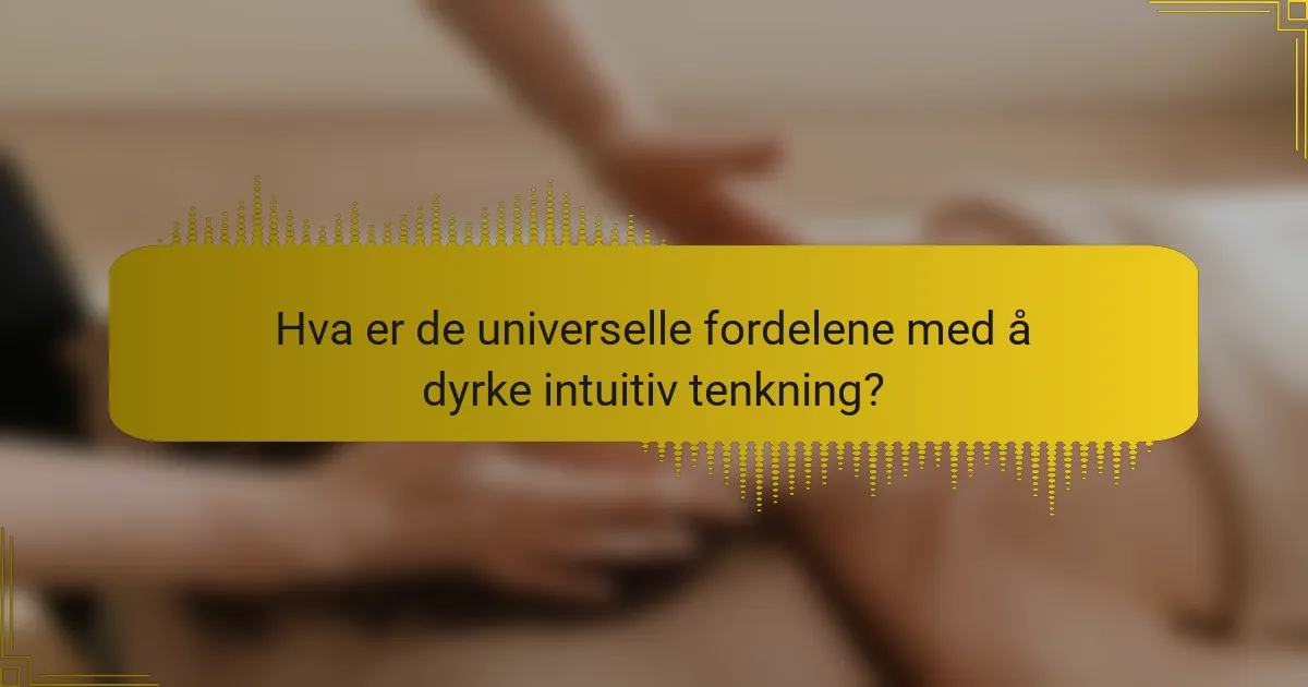 Hva er de universelle fordelene med å dyrke intuitiv tenkning?
