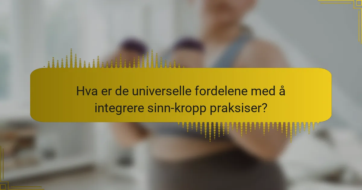 Hva er de universelle fordelene med å integrere sinn-kropp praksiser?
