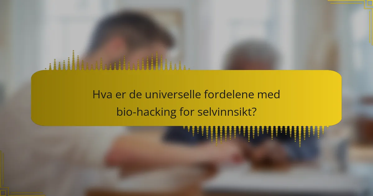Hva er de universelle fordelene med bio-hacking for selvinnsikt?