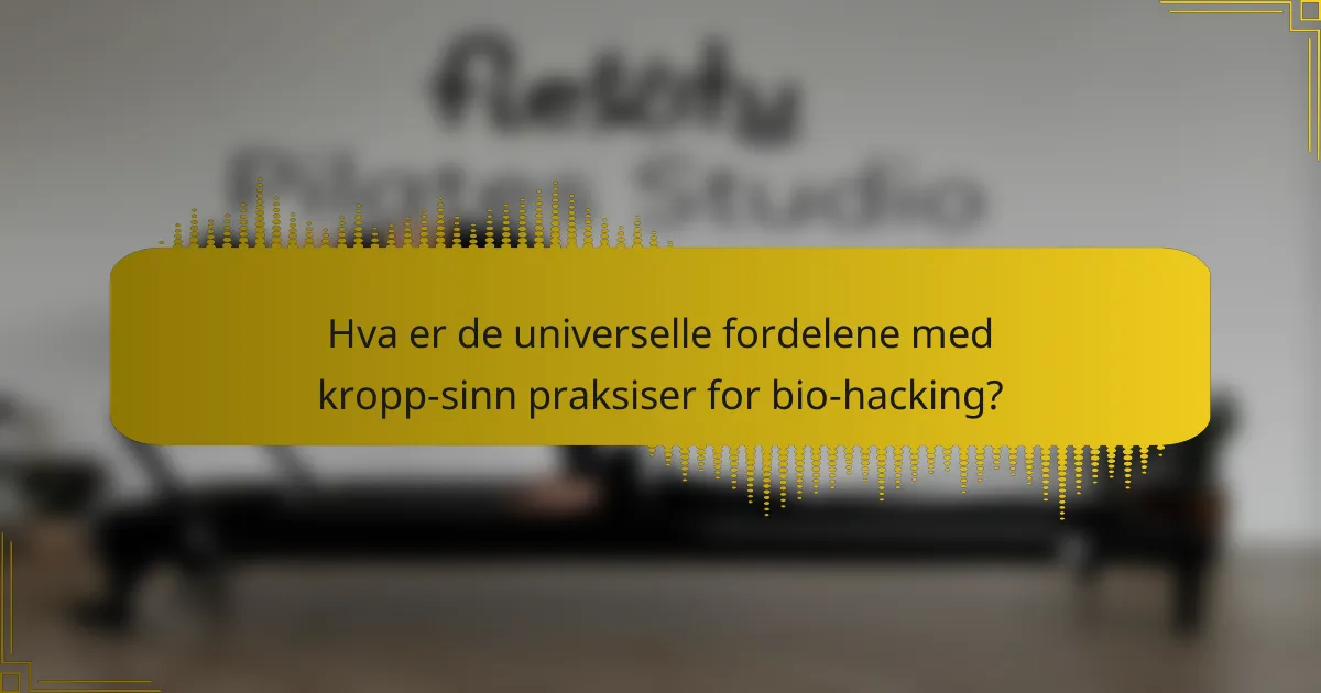 Hva er de universelle fordelene med kropp-sinn praksiser for bio-hacking?