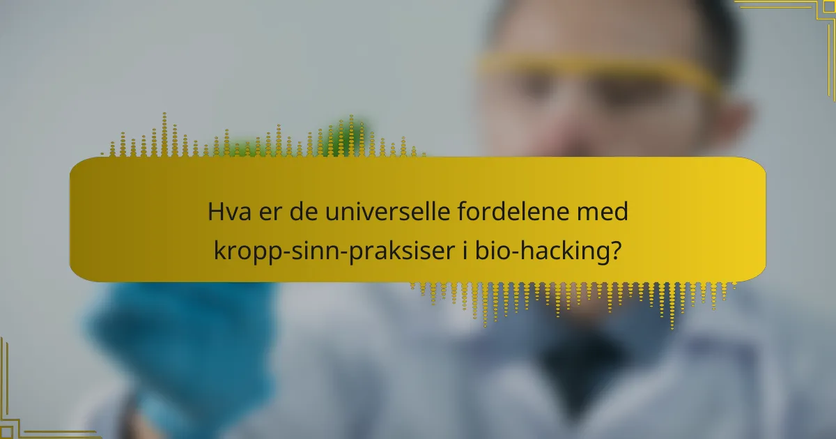 Hva er de universelle fordelene med kropp-sinn-praksiser i bio-hacking?