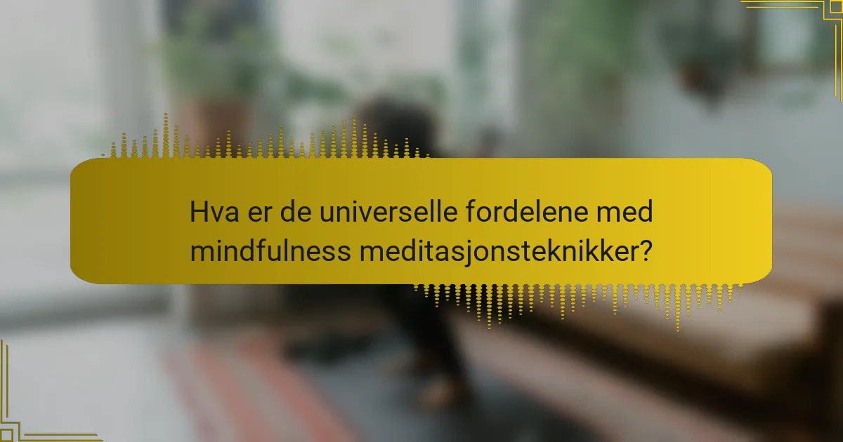 Hva er de universelle fordelene med mindfulness meditasjonsteknikker?