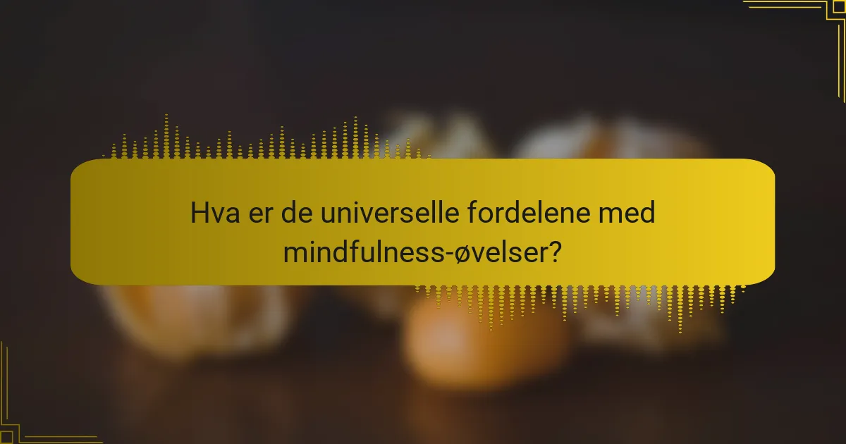 Hva er de universelle fordelene med mindfulness-øvelser?