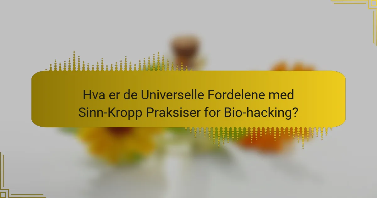 Hva er de Universelle Fordelene med Sinn-Kropp Praksiser for Bio-hacking?