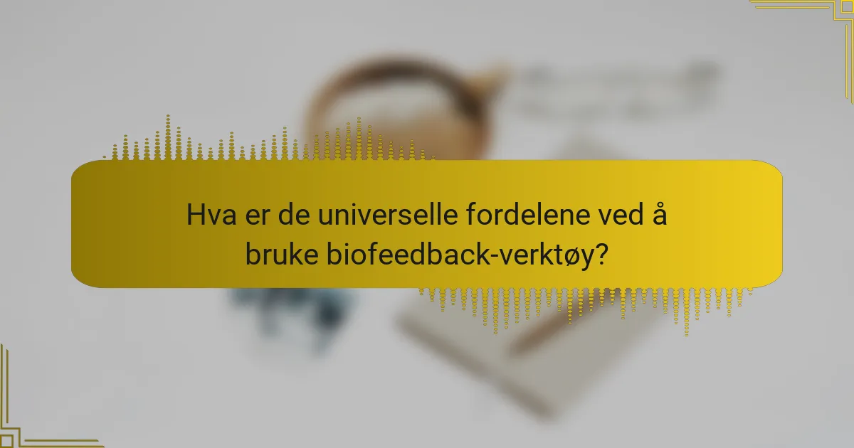 Hva er de universelle fordelene ved å bruke biofeedback-verktøy?