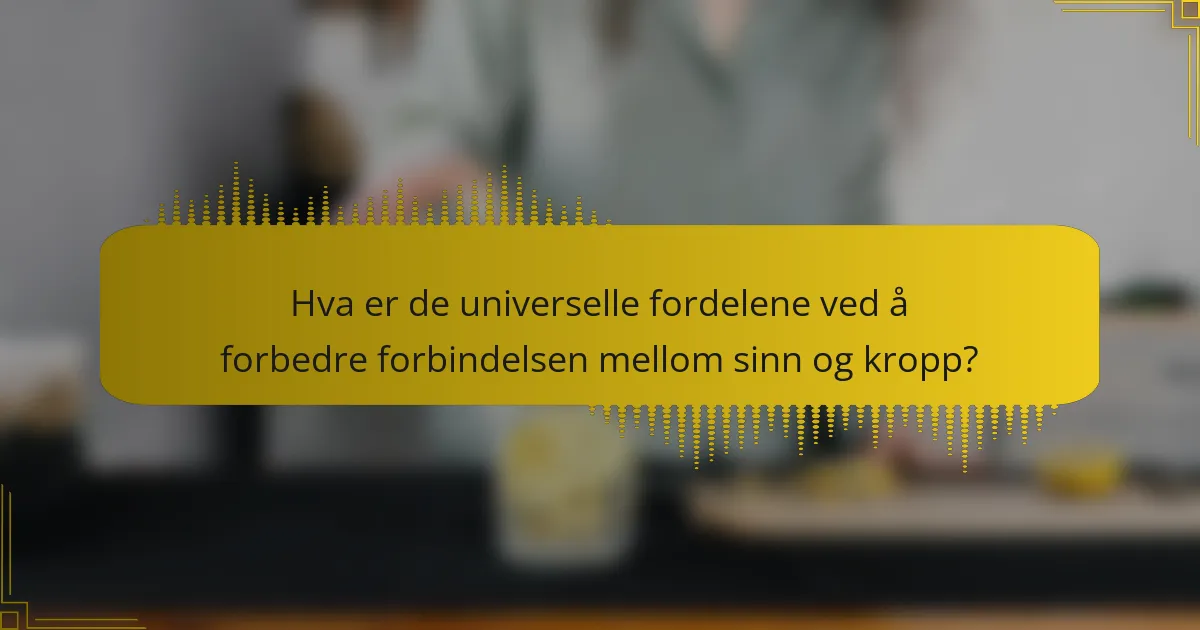 Hva er de universelle fordelene ved å forbedre forbindelsen mellom sinn og kropp?