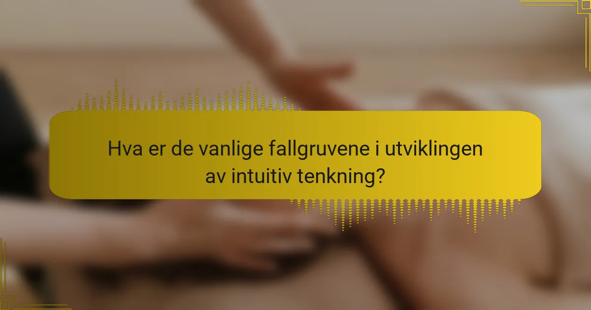 Hva er de vanlige fallgruvene i utviklingen av intuitiv tenkning?
