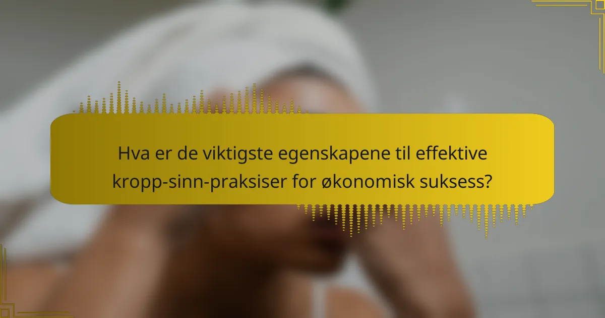 Hva er de viktigste egenskapene til effektive kropp-sinn-praksiser for økonomisk suksess?