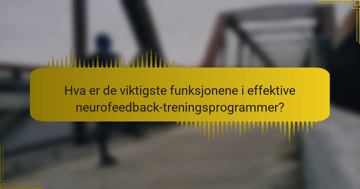 Hva er de viktigste funksjonene i effektive neurofeedback-treningsprogrammer?