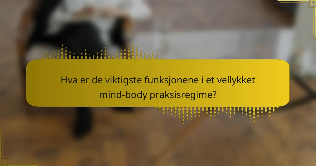 Hva er de viktigste funksjonene i et vellykket mind-body praksisregime?