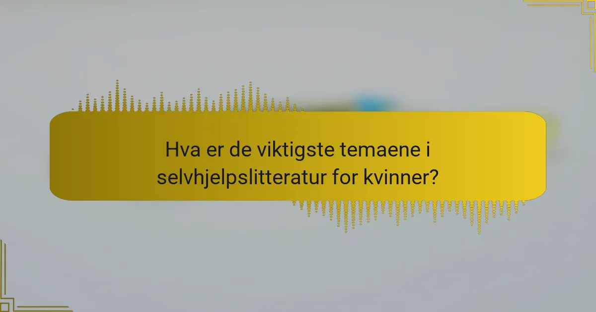 Hva er de viktigste temaene i selvhjelpslitteratur for kvinner?