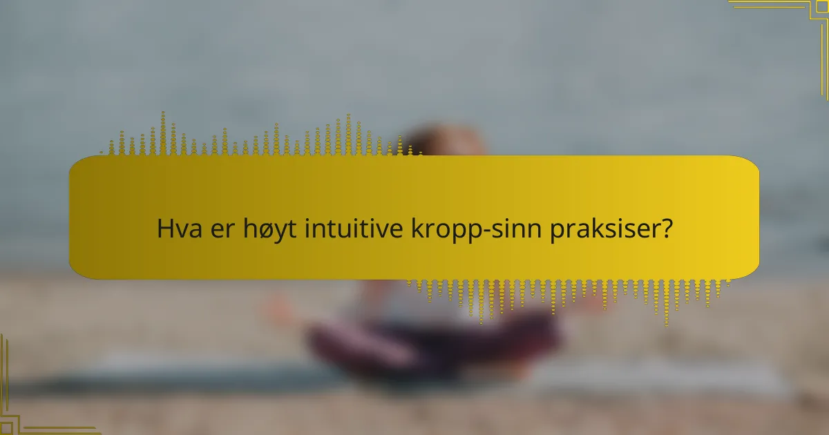Hva er høyt intuitive kropp-sinn praksiser?