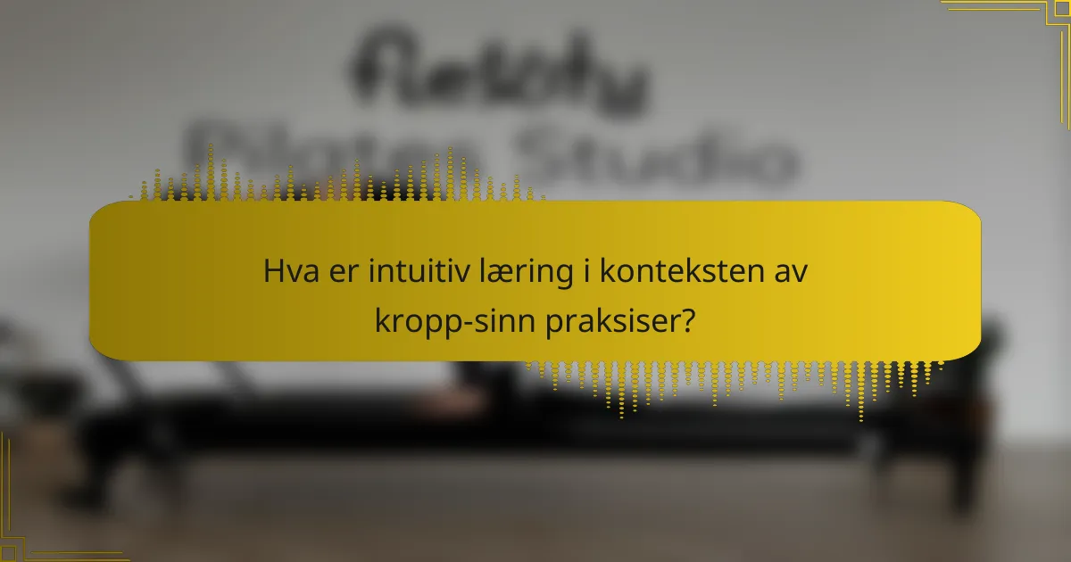 Hva er intuitiv læring i konteksten av kropp-sinn praksiser?