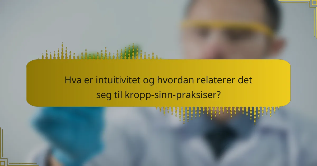 Hva er intuitivitet og hvordan relaterer det seg til kropp-sinn-praksiser?