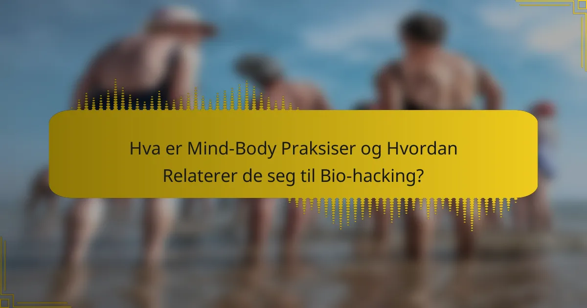 Hva er Mind-Body Praksiser og Hvordan Relaterer de seg til Bio-hacking?