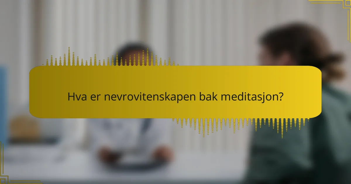 Hva er nevrovitenskapen bak meditasjon?