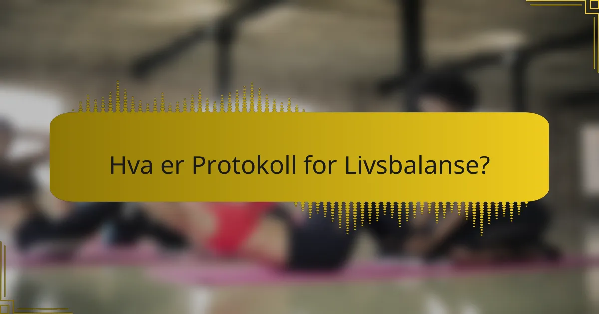 Hva er Protokoll for Livsbalanse?