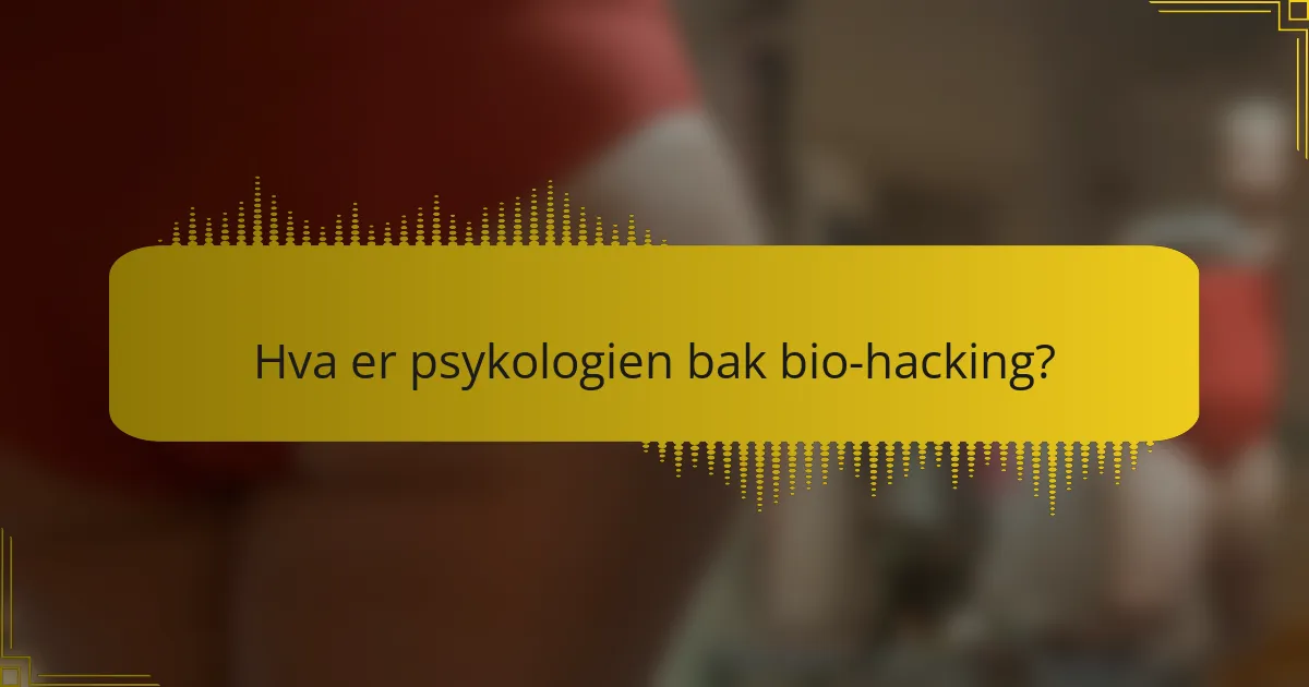 Hva er psykologien bak bio-hacking?