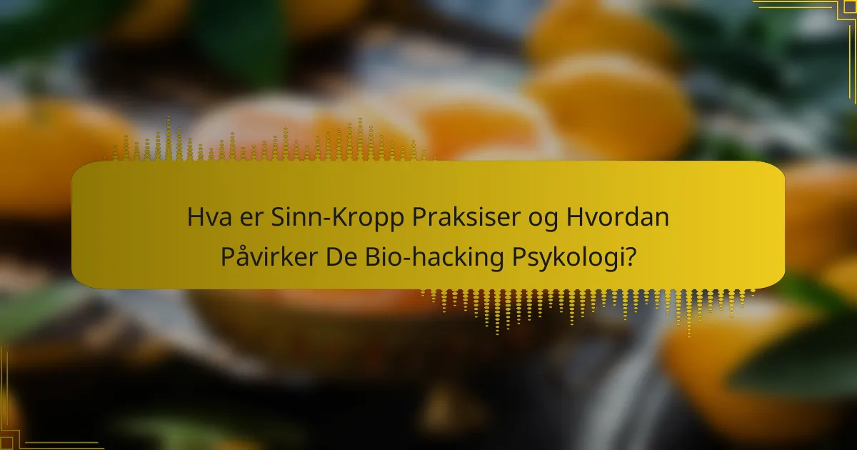 Hva er Sinn-Kropp Praksiser og Hvordan Påvirker De Bio-hacking Psykologi?