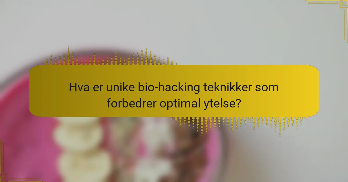 Hva er unike bio-hacking teknikker som forbedrer optimal ytelse?