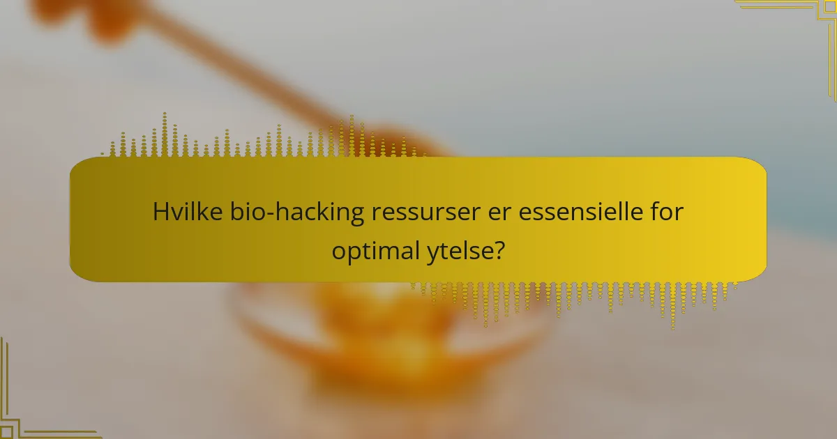 Hvilke bio-hacking ressurser er essensielle for optimal ytelse?