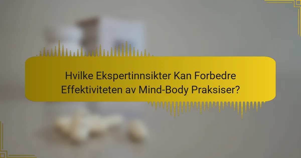 Hvilke Ekspertinnsikter Kan Forbedre Effektiviteten av Mind-Body Praksiser?
