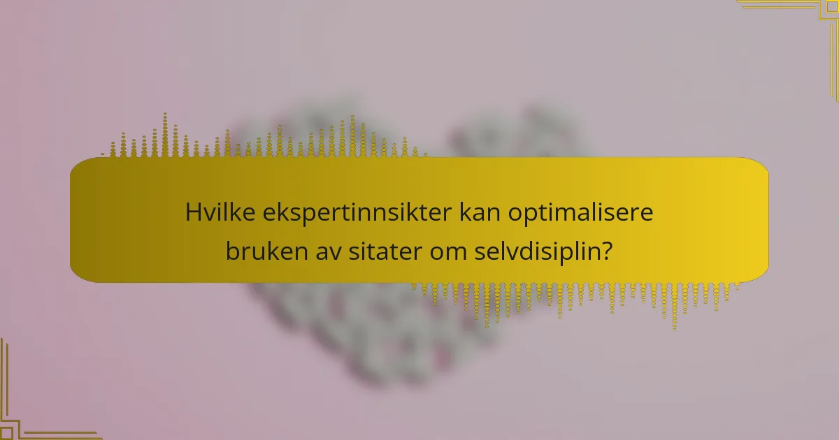 Hvilke ekspertinnsikter kan optimalisere bruken av sitater om selvdisiplin?