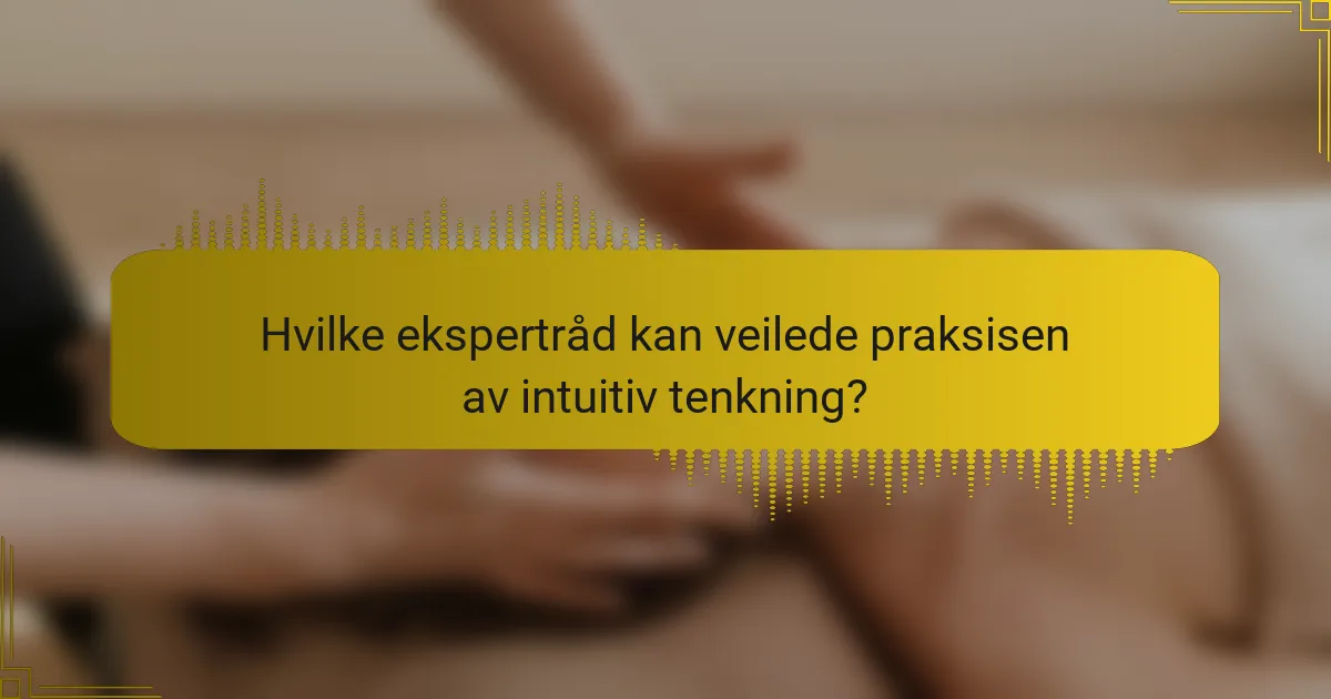 Hvilke ekspertråd kan veilede praksisen av intuitiv tenkning?