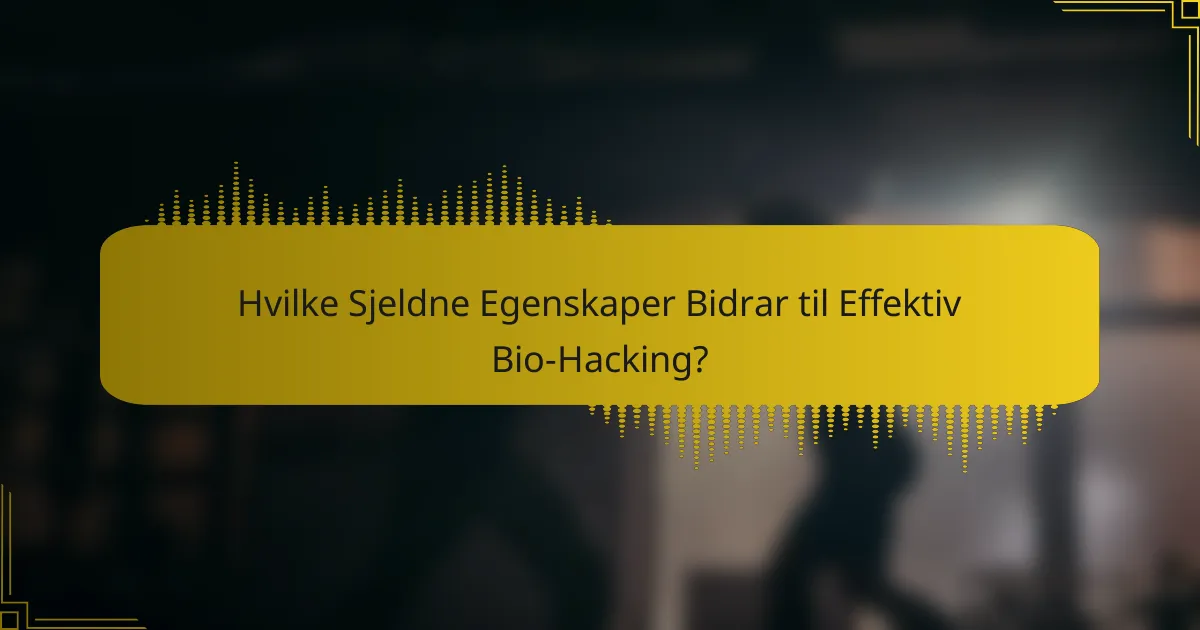 Hvilke Sjeldne Egenskaper Bidrar til Effektiv Bio-Hacking?