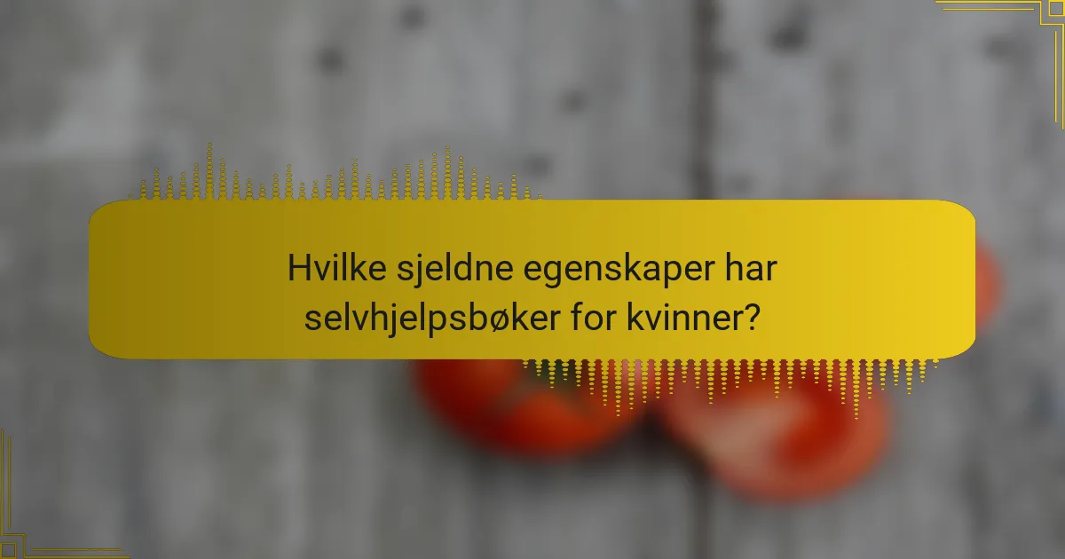 Hvilke sjeldne egenskaper har selvhjelpsbøker for kvinner?