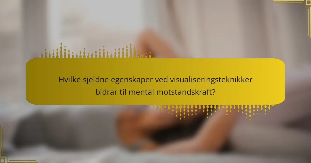 Hvilke sjeldne egenskaper ved visualiseringsteknikker bidrar til mental motstandskraft?