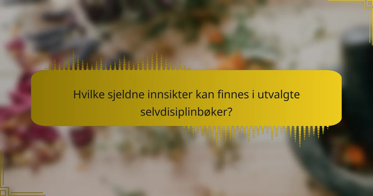 Hvilke sjeldne innsikter kan finnes i utvalgte selvdisiplinbøker?