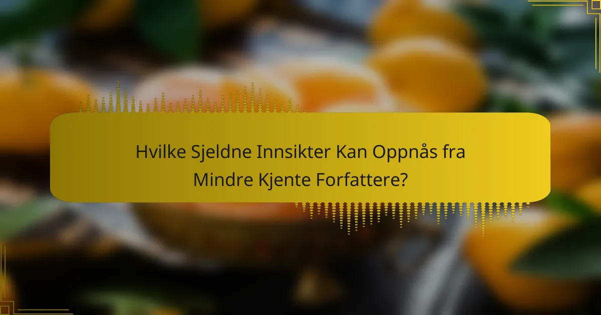 Hvilke Sjeldne Innsikter Kan Oppnås fra Mindre Kjente Forfattere?