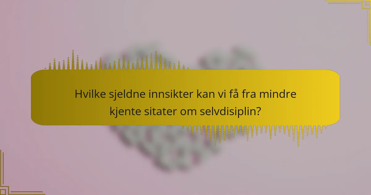 Hvilke sjeldne innsikter kan vi få fra mindre kjente sitater om selvdisiplin?