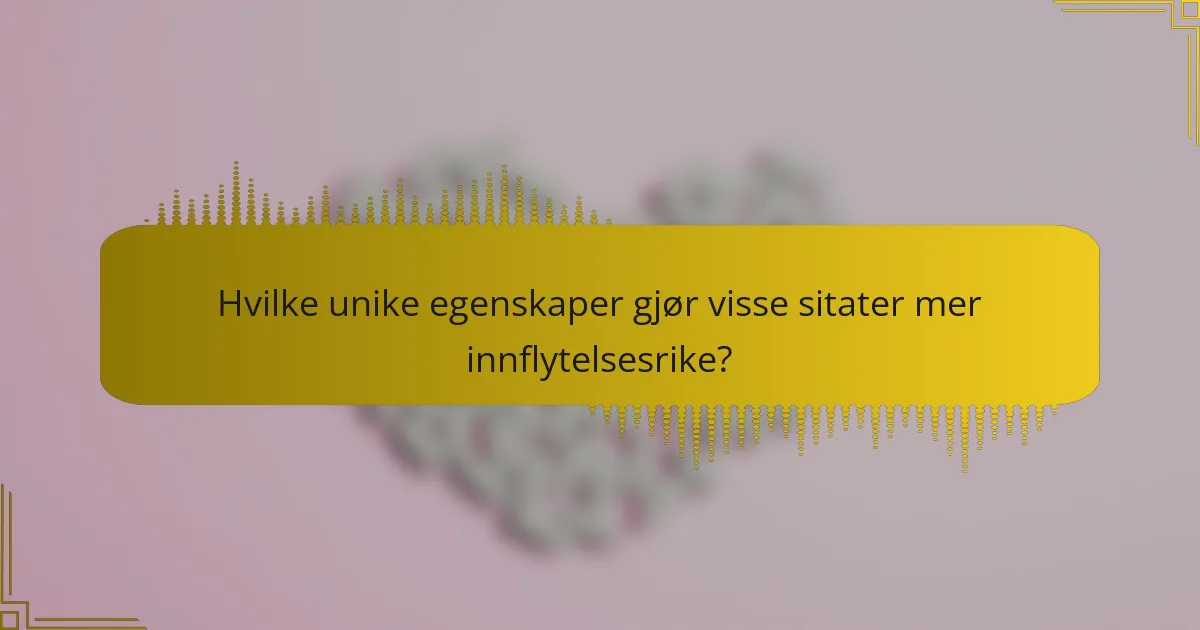 Hvilke unike egenskaper gjør visse sitater mer innflytelsesrike?