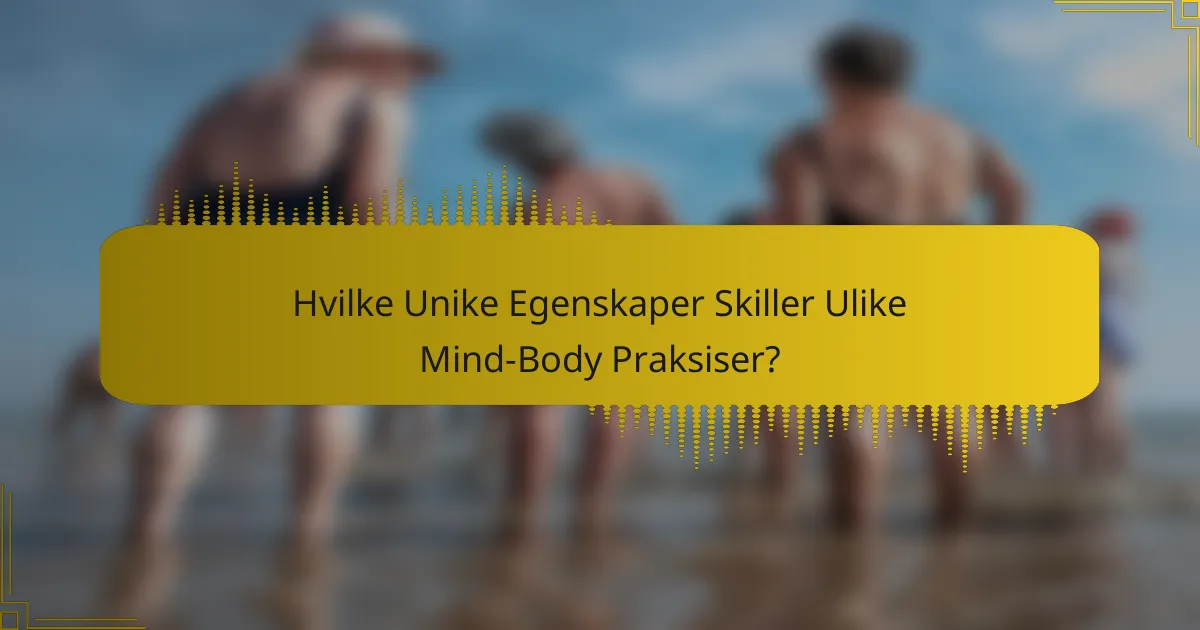 Hvilke Unike Egenskaper Skiller Ulike Mind-Body Praksiser?